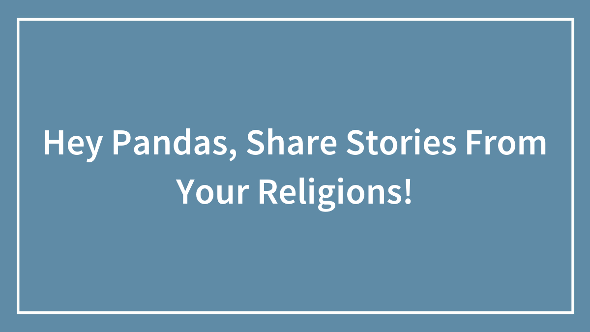 Hey Pandas, Share Stories From Your Religions!