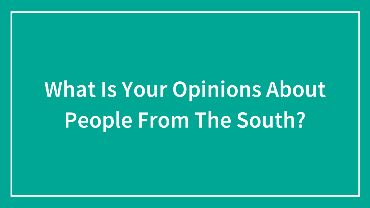 What Is Your Opinions About People From The South?