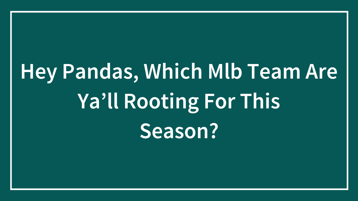 Hey Pandas, Which Mlb Team Are Ya’ll Rooting For This Season?
