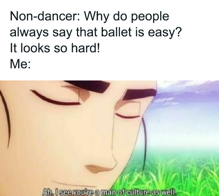 Anime character with closed eyes, text about ballet being hard, and "Ah, I see you're a man of culture as well" dance meme.