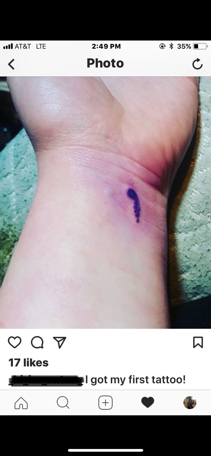On My Instagram Feed… Someone In The Comments Asked What It Was Supposed To Be & The Owner Said It’s Gonna Be A Semi Colon, She’s Just Waiting For It To Heal First