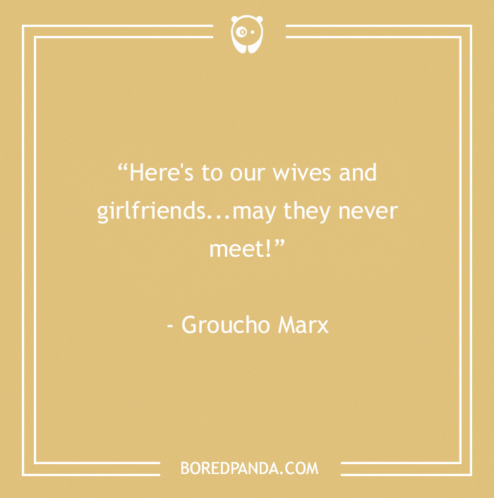 Funny toast quote about wives and girlfriends by Groucho Marx from 60 Groucho Marx quotes that will crack you up.