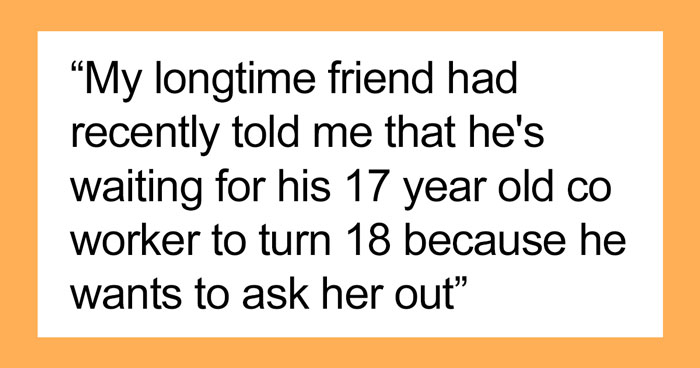 35 Y.O. Man Waits Until 17 Y.O. Turns 18 To Ask Her Out, Friend Questions If It’s Normal