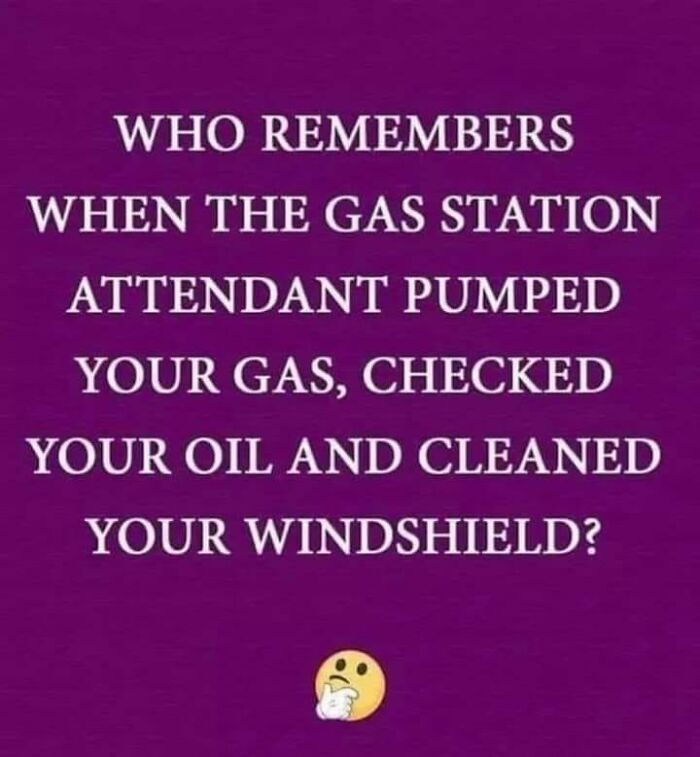 Yes And I Wish There Were Some Of Those Stations Around Now. Sometime Don't Feel Like Jumping In And Out Of The Car
