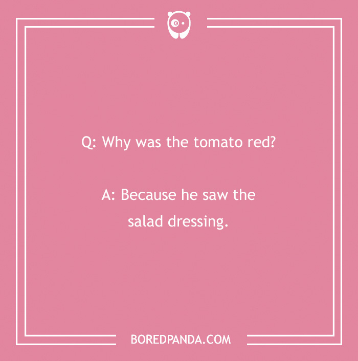 Text joke in a pink frame: "Why was the tomato red? Because he saw the salad dressing."