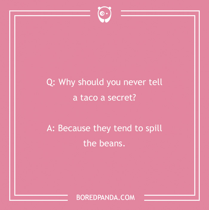 Text joke on a pink background: "Why should you never tell a taco a secret?" Answer: "Because they tend to spill the beans."