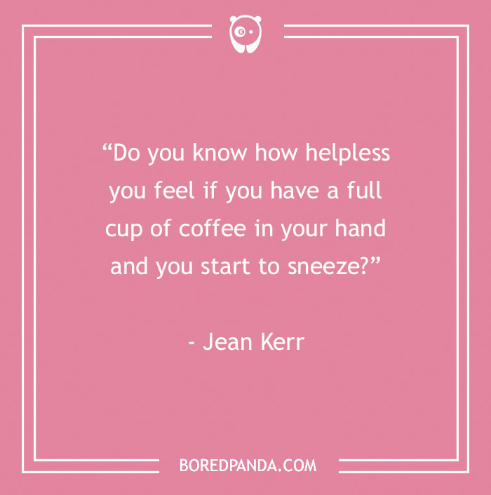 Jean Kerr Quote About About Being Helpless When Sneezing 