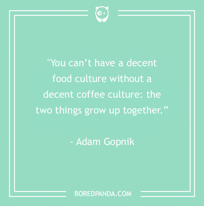 Adam Gopnik Quote About Coffee Culture 