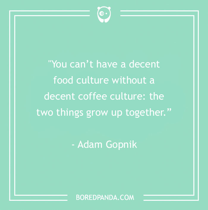 Adam Gopnik Quote About Coffee Culture 
