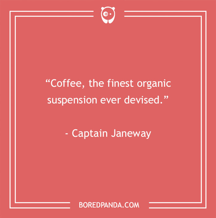 Captain Janeway Quote About Coffee Being The Best Organic Suspention