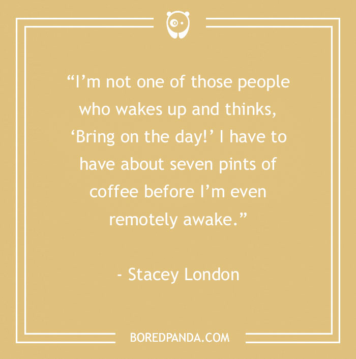 Stacey London Coffee Quote About Morning Coffee 