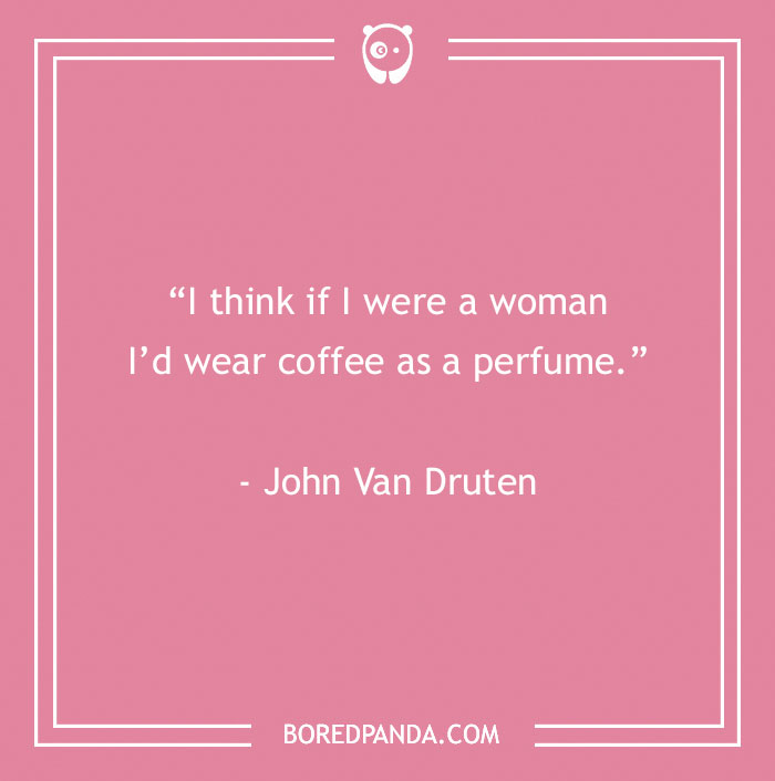 John Van Druten Quote About Wearing Coffee As Perfume 