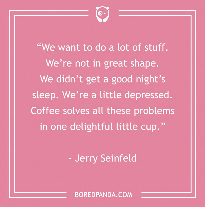 Jerry Seinfeld Quote About Coffee Solving Problems 
