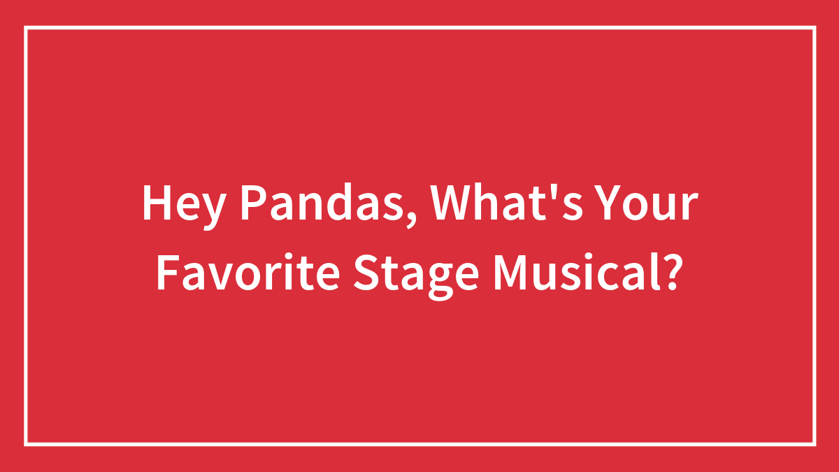 Hey Pandas, What’s Your Favorite Stage Musical?