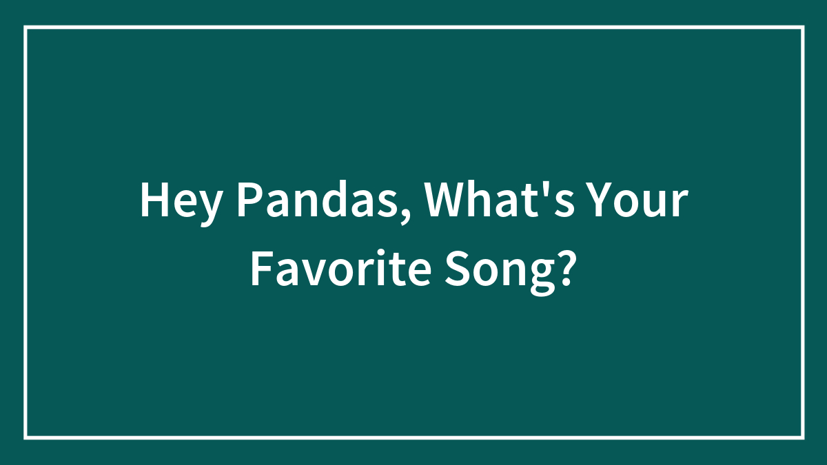 Hey Pandas, What’s Your Favorite Song?