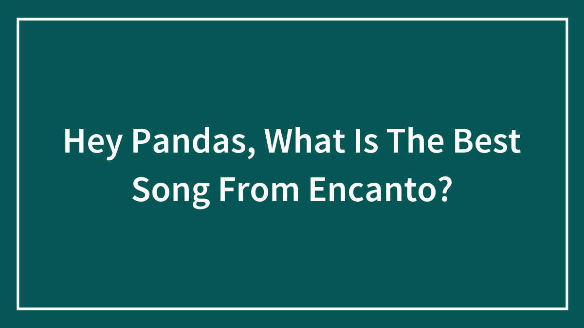 Hey Pandas, What Is The Best Song From Encanto?