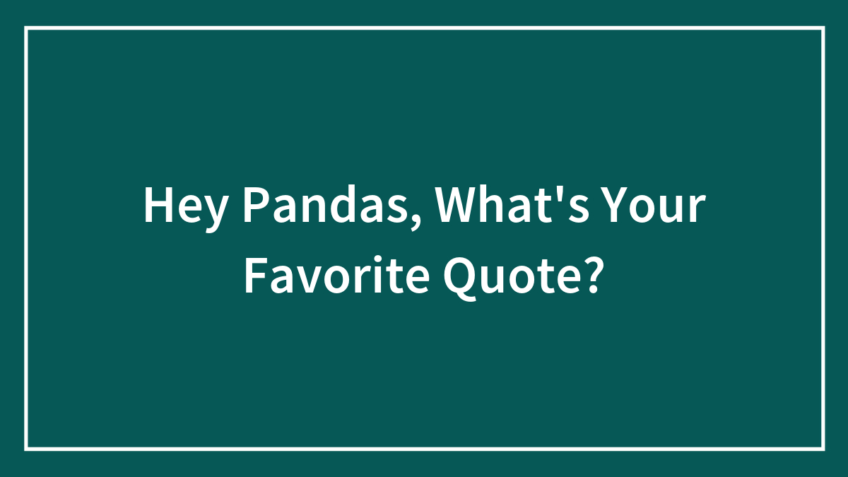 Hey Pandas, What’s Your Favorite Quote?