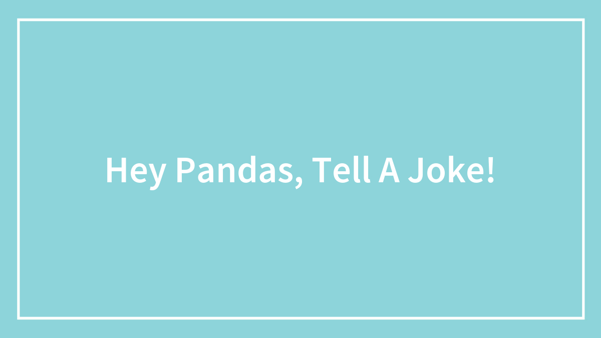 Hey Pandas, Tell A Joke!