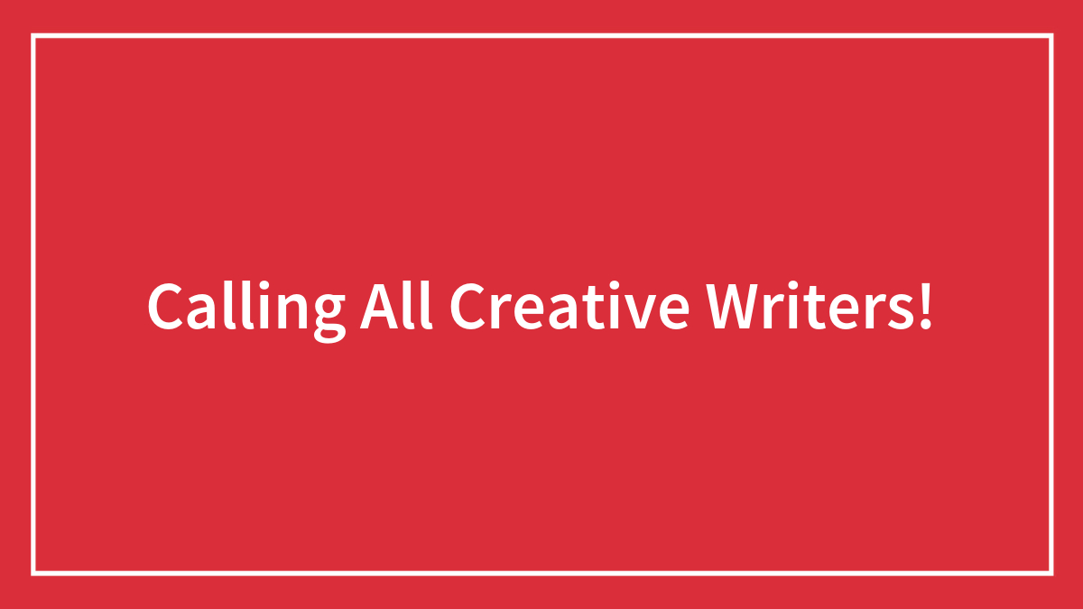 Calling All Creative Writers!