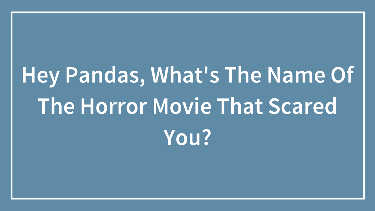Hey Pandas, What’s The Name Of The Horror Movie That Scared You? (Closed)