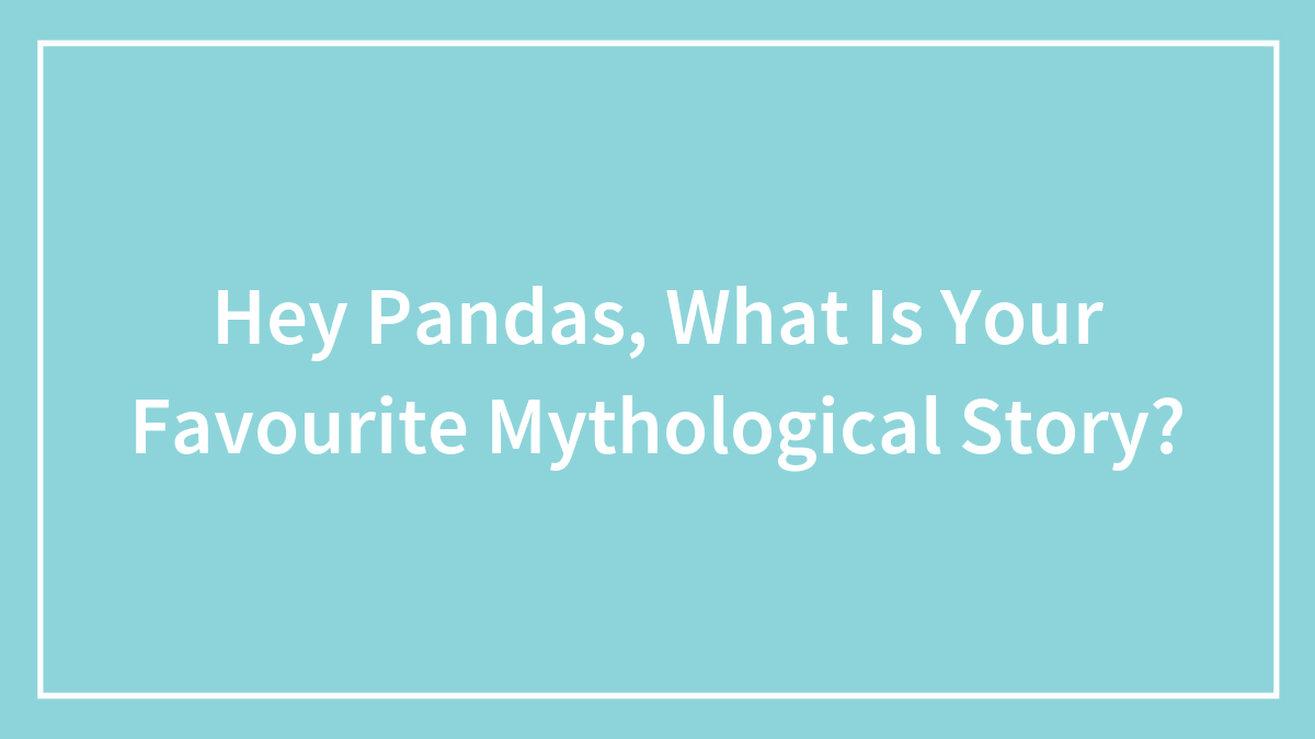 Hey Pandas, What Is Your Favourite Mythological Story?