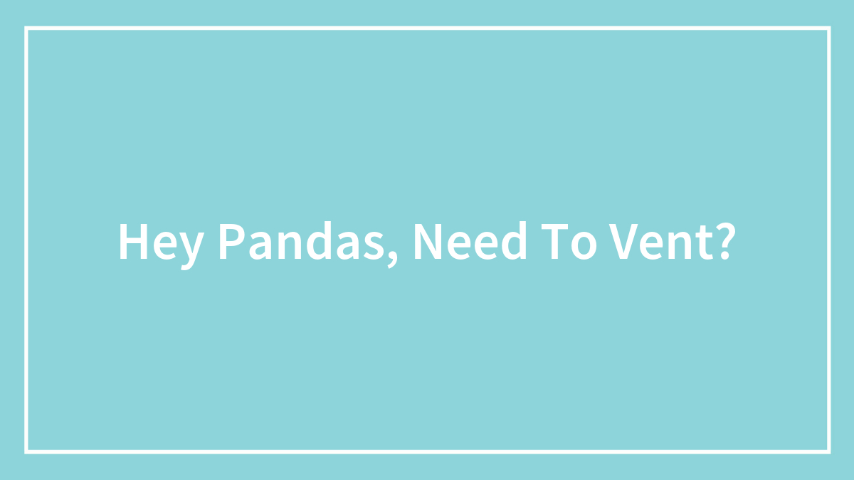 Hey Pandas, Need To Vent?