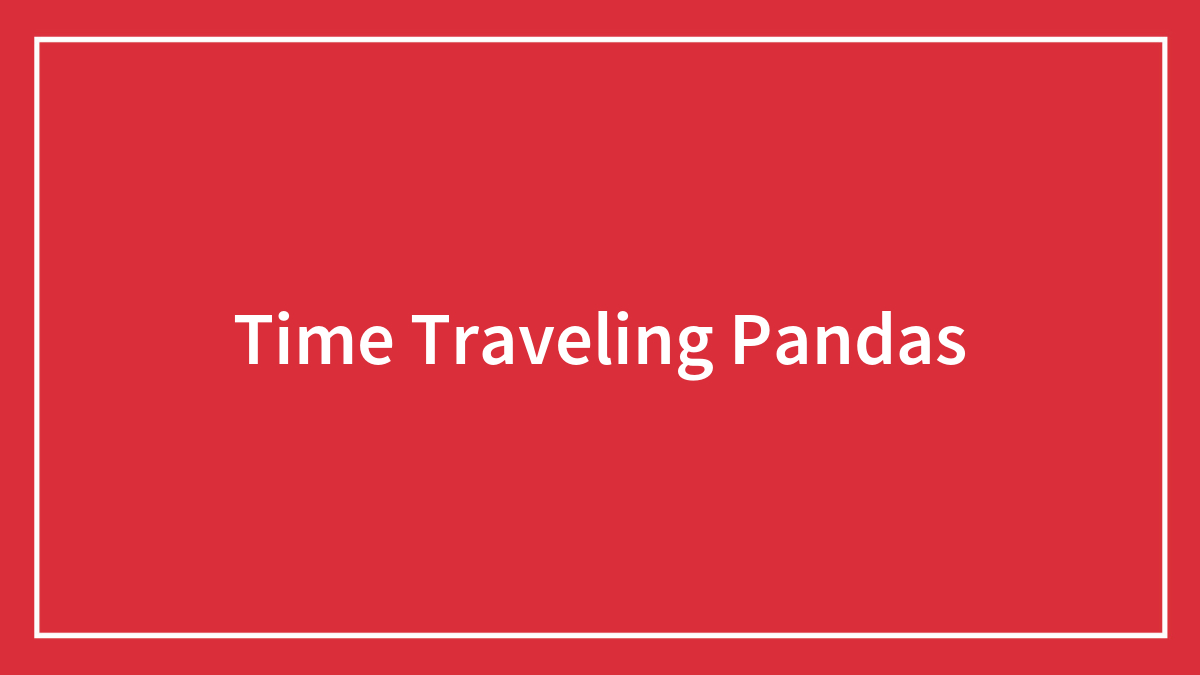 Time Traveling Pandas
