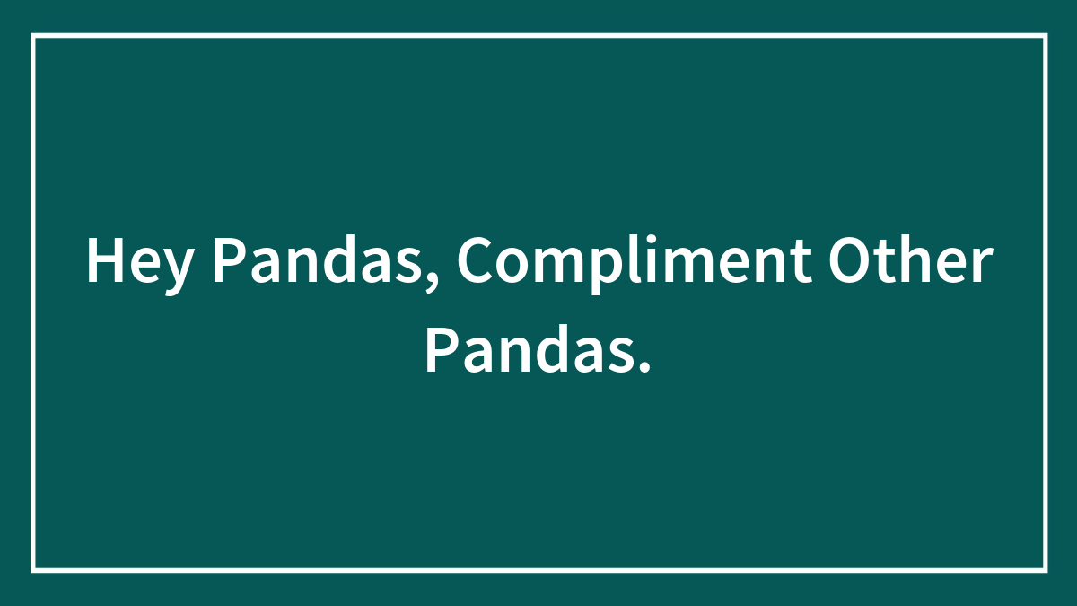 Hey Pandas, Compliment Other Pandas.