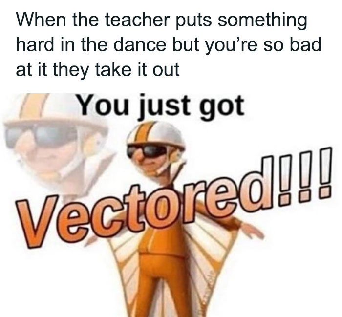 Dance meme about failing a move, character in orange suit and helmet says, "You just got Vectored!!!"