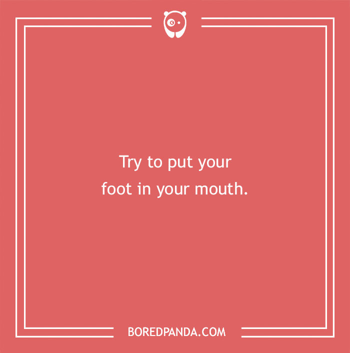 Text on a red background with a funny dare: "Try to put your foot in your mouth."