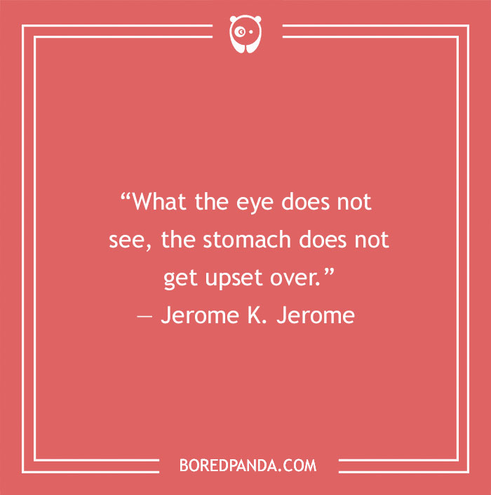 Jerome K. Jerome funny quote about eyes and stomach