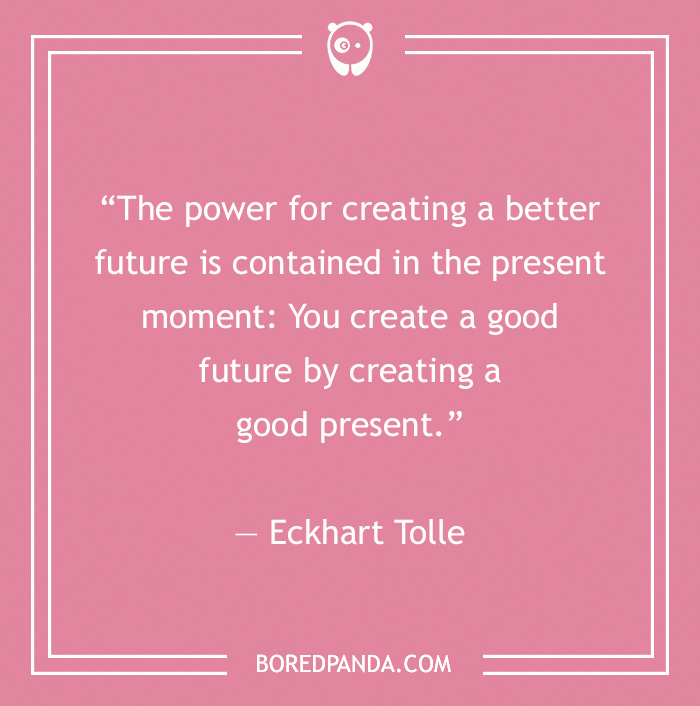 Eckhart Tolle quote on creating good present