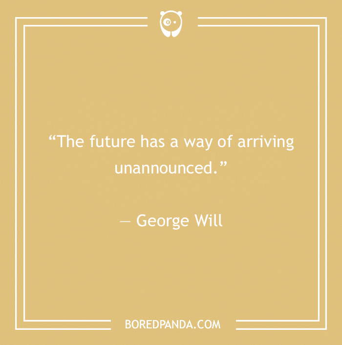 George Will quote on future arriving unannounced 