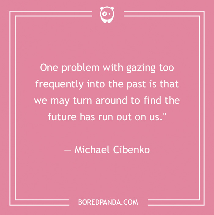 Michael Cibenko quote on gazing too frequently into the past 