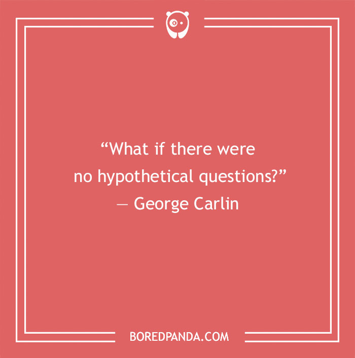 George Carlin quote about hypothetical questions