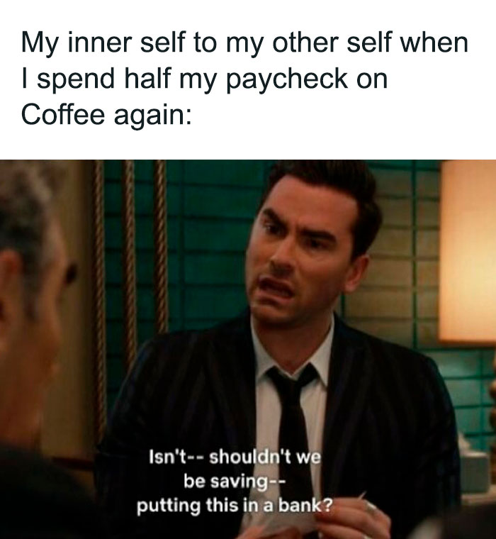 A coffee meme featuring a scene from a TV show where a character is saying, "Isn't—shouldn't we be saving—putting this in a bank?" The text above reads, "My inner self to my other self when I spend half my paycheck on coffee again," humorously capturing the internal conflict over spending too much on coffee.