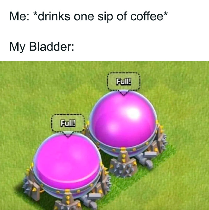 A coffee meme featuring a screenshot from a mobile game showing two large, round containers labeled "Full!" The text above the image reads, "Me: drinks one sip of coffee My Bladder:" The meme humorously depicts how quickly coffee can make you feel like your bladder is full, using the image of full containers as a metaphor for the sudden urge to urinate.