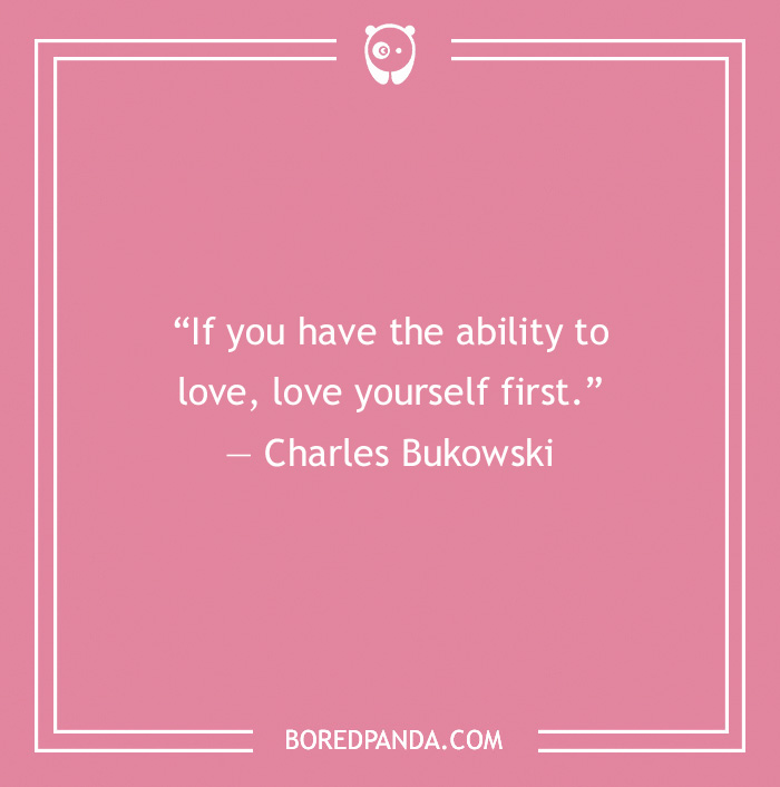 Self Love Quote by Charles Bukowski