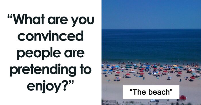 30 Controversial Things People Don’t Believe Others Actually Enjoy