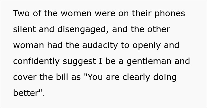 Three women at a restaurant, two on phones disengaged, one suggesting the guy pay $825 bill after entitled guests order wildly. Three women at a restaurant, two on phones disengaged, one suggesting the guy pay $825 bill after entitled guests order wildly.