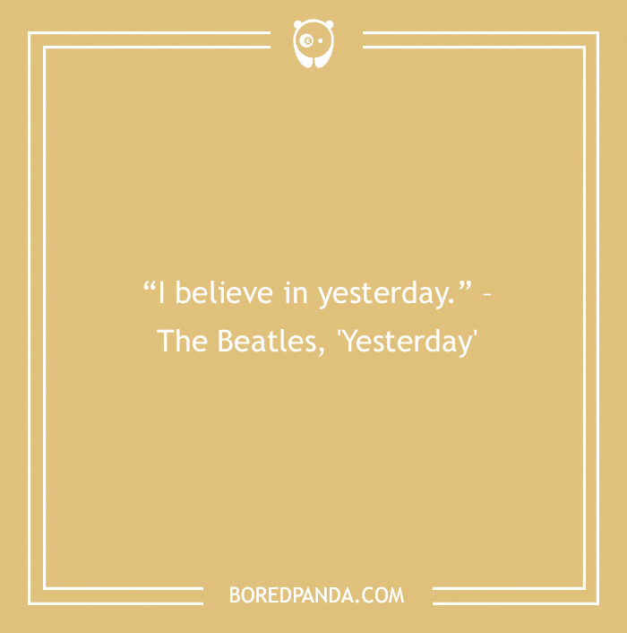 The Beatles quote from the song 'Yesterday'