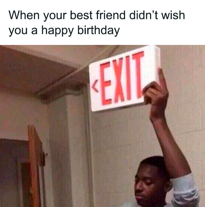 When Best Friend Didn't Wish You A Happy Birthday meme