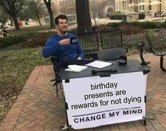 Birthday Presents Are Rewards For Not Dying meme