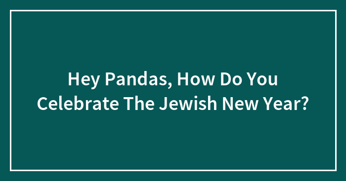 Hey Pandas, How Do You Celebrate The Jewish New Year?