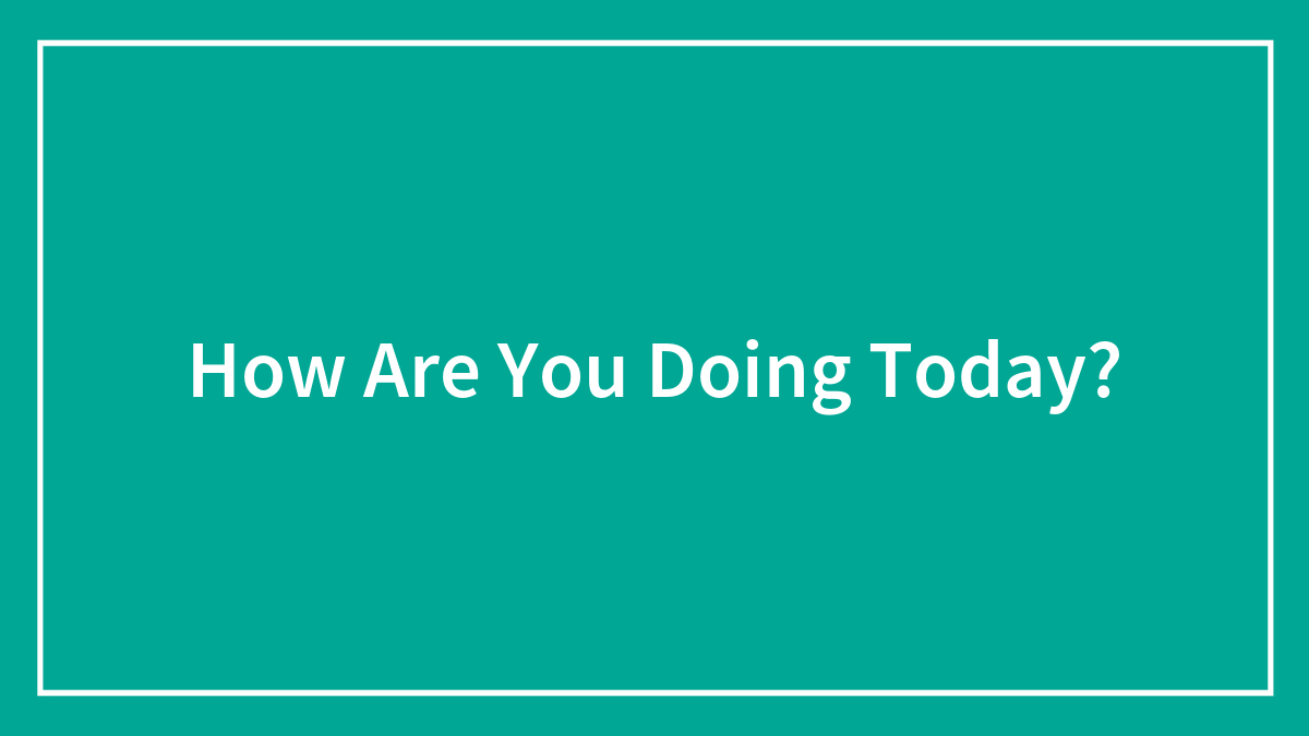 How Are You Doing Today?