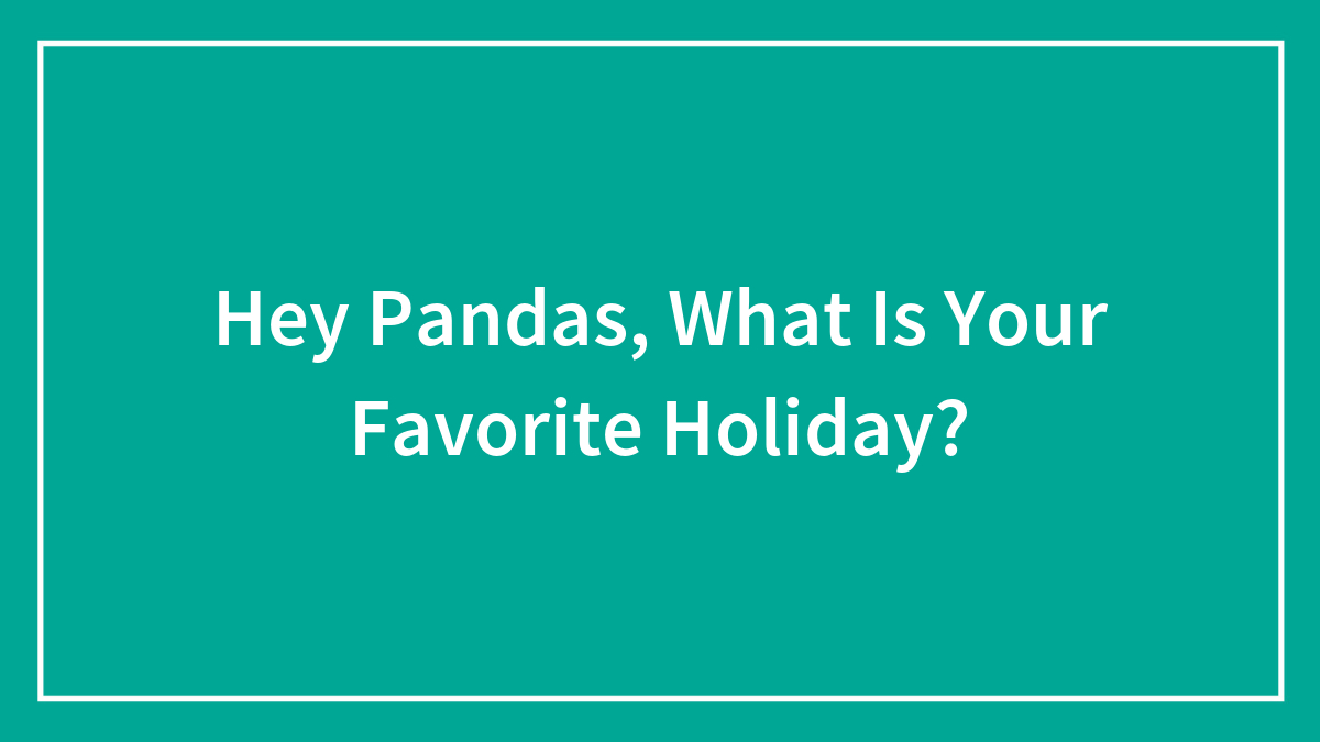 Hey Pandas, What Is Your Favorite Holiday?