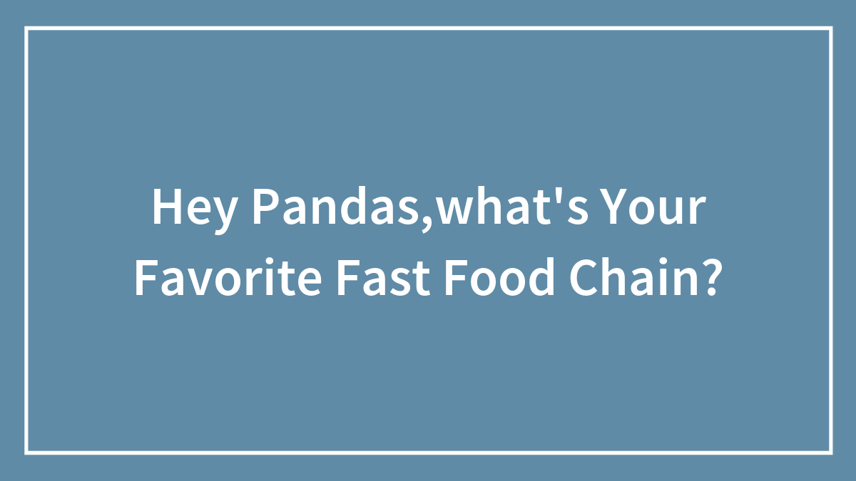 Hey Pandas,what’s Your Favorite Fast Food Chain?