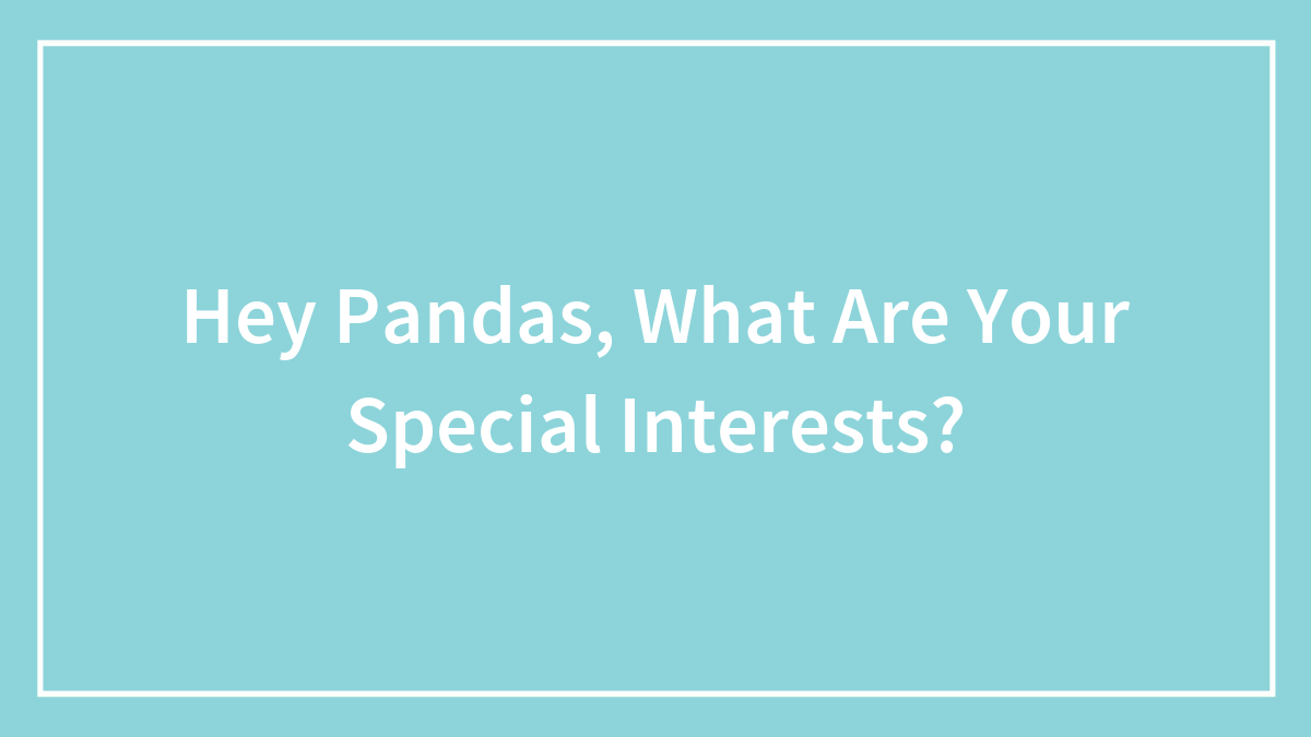 Hey Pandas, What Are Your Special Interests?