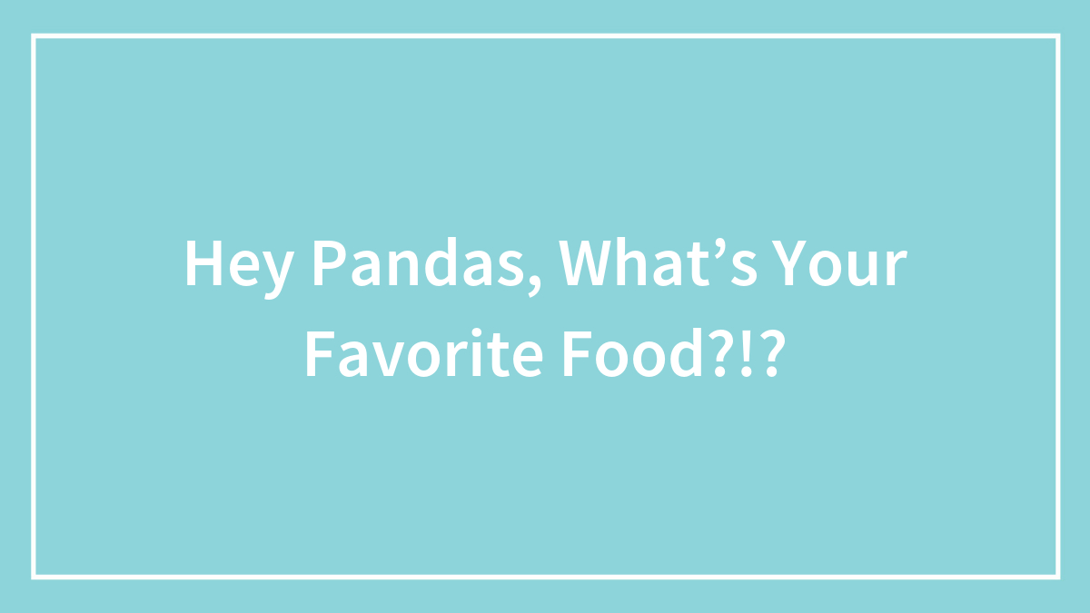 Hey Pandas, What’s Your Favorite Food?!?