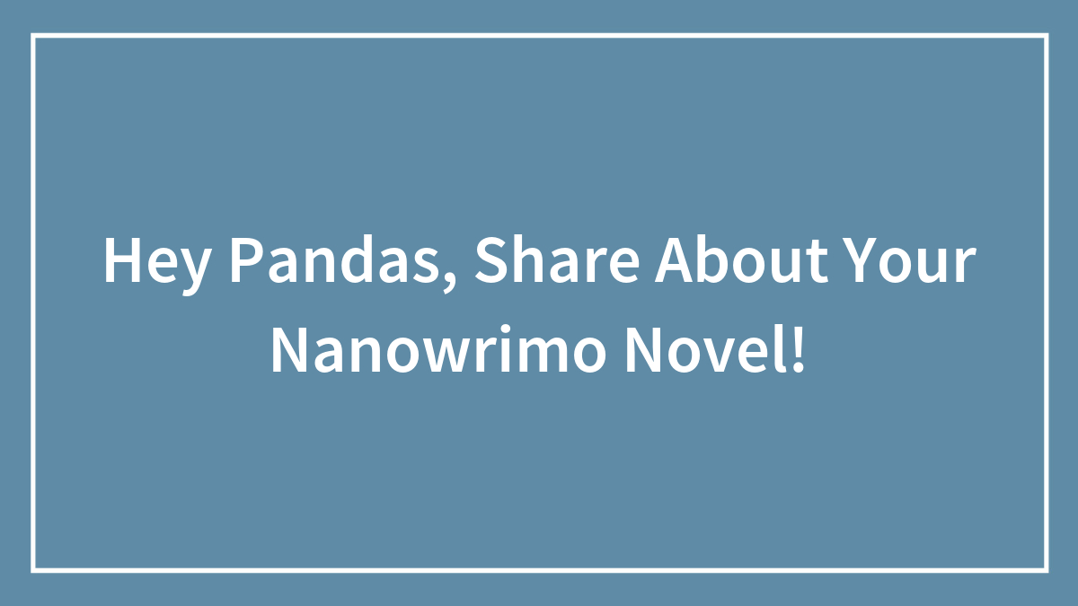Hey Pandas, Share About Your Nanowrimo Novel! (Closed)
